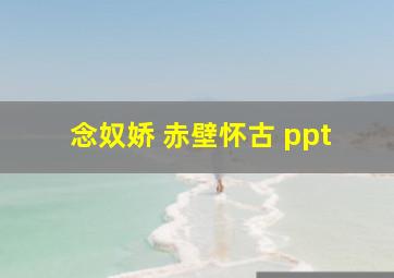 念奴娇 赤壁怀古 ppt